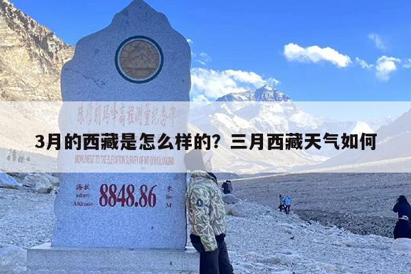 3月的西藏是怎么样的？三月西藏天气如何