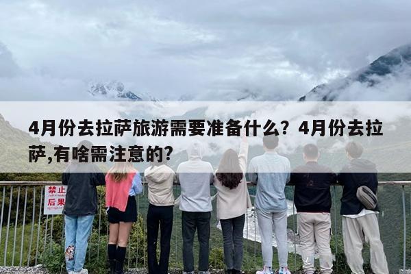 4月份去拉萨旅游需要准备什么？4月份去拉萨,有啥需注意的?