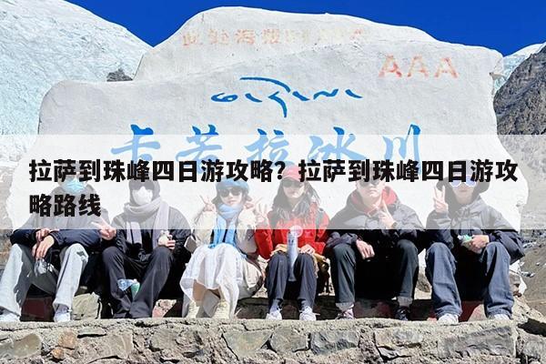 拉萨到珠峰四日游攻略？拉萨到珠峰四日游攻略路线