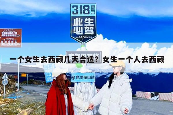 一个女生去西藏几天合适？女生一个人去西藏