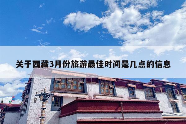 关于西藏3月份旅游最佳时间是几点的信息