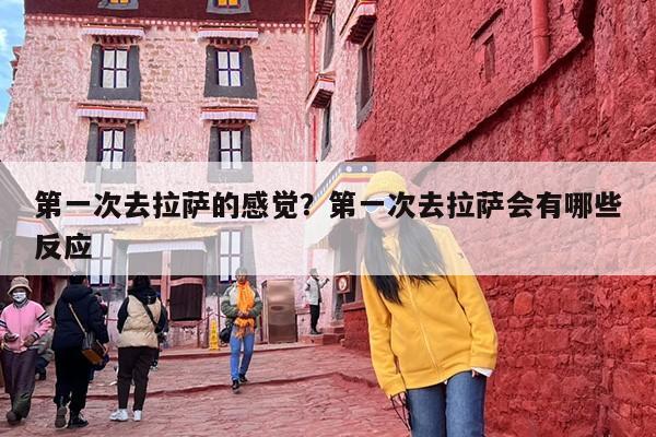 第一次去拉萨的感觉？第一次去拉萨会有哪些反应