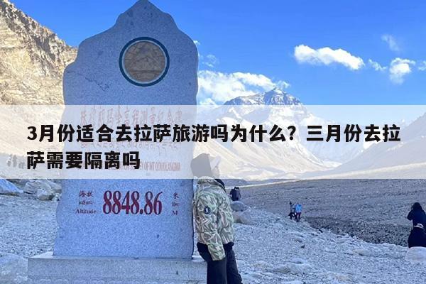 3月份适合去拉萨旅游吗为什么？三月份去拉萨需要隔离吗
