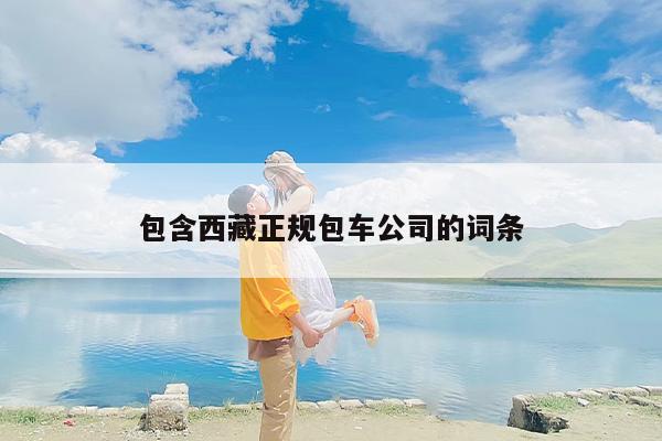包含西藏正规包车公司的词条