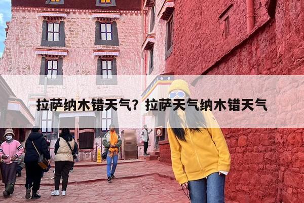 拉萨纳木错天气？拉萨天气纳木错天气