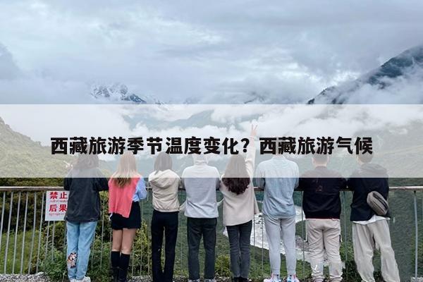 西藏旅游季节温度变化？西藏旅游气候