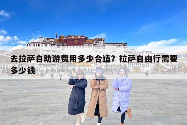 去拉萨自助游费用多少合适？拉萨自由行需要多少钱