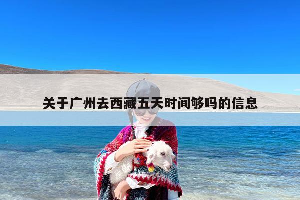 关于广州去西藏五天时间够吗的信息