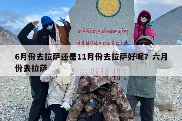 6月份去拉萨还是11月份去拉萨好呢？六月份去拉萨