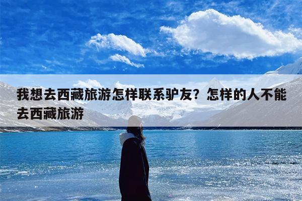 我想去西藏旅游怎样联系驴友？怎样的人不能去西藏旅游