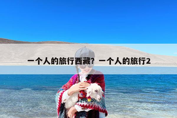 一个人的旅行西藏？一个人的旅行2