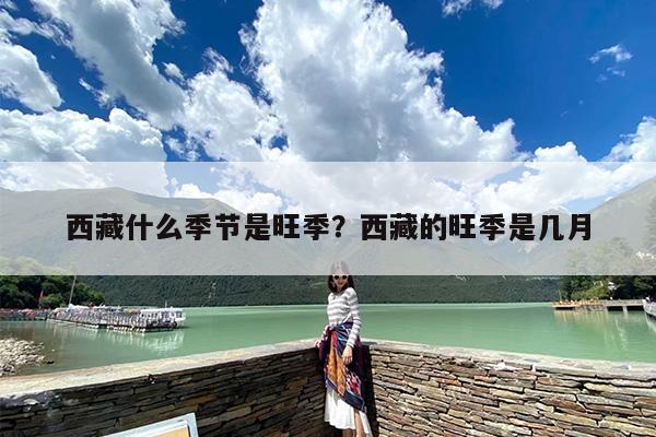 西藏什么季节是旺季？西藏的旺季是几月