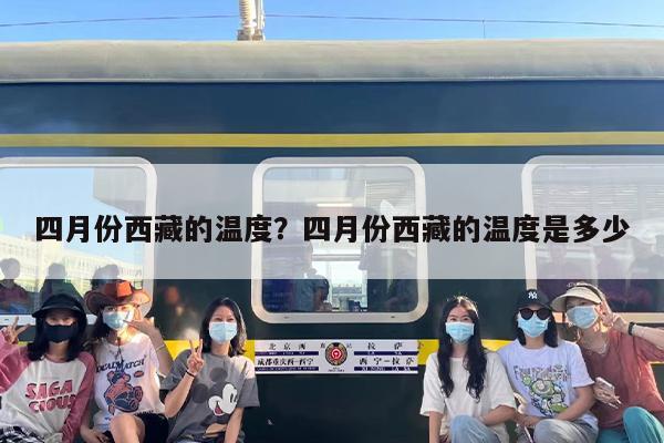 四月份西藏的温度？四月份西藏的温度是多少