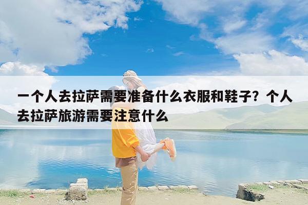 一个人去拉萨需要准备什么衣服和鞋子？个人去拉萨旅游需要注意什么