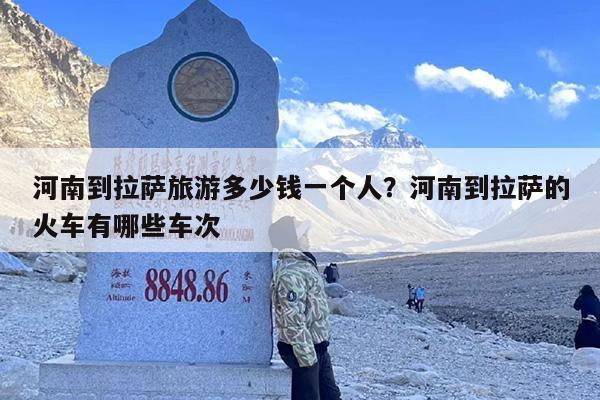 河南到拉萨旅游多少钱一个人？河南到拉萨的火车有哪些车次