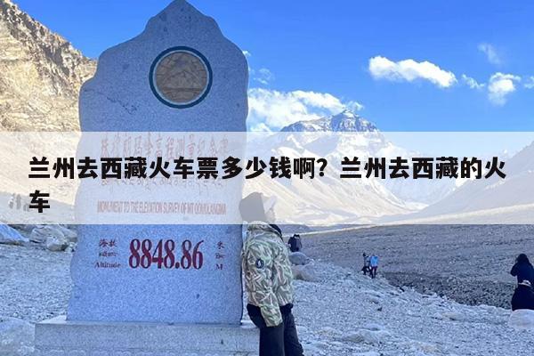 兰州去西藏火车票多少钱啊？兰州去西藏的火车