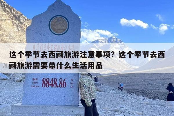 这个季节去西藏旅游注意事项？这个季节去西藏旅游需要带什么生活用品