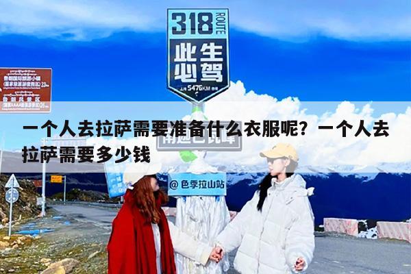 一个人去拉萨需要准备什么衣服呢？一个人去拉萨需要多少钱