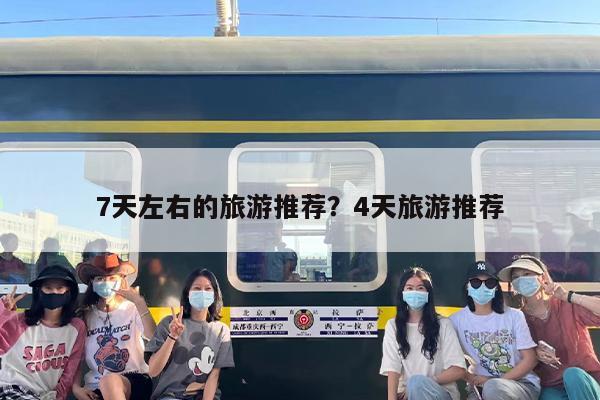 7天左右的旅游推荐？4天旅游推荐