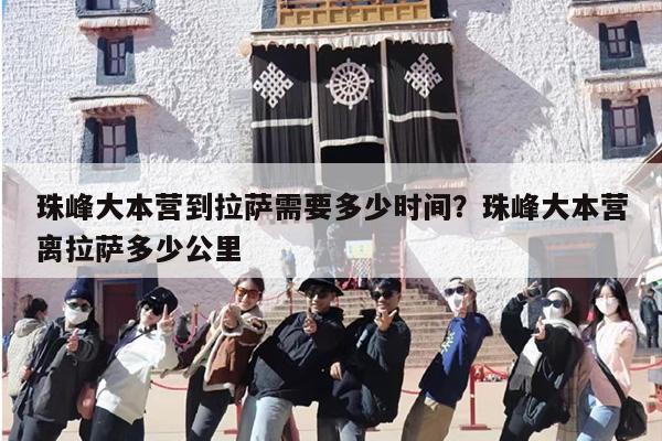珠峰大本营到拉萨需要多少时间？珠峰大本营离拉萨多少公里