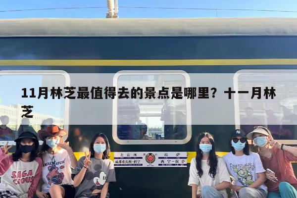 11月林芝最值得去的景点是哪里？十一月林芝