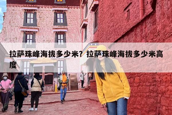 拉萨珠峰海拔多少米？拉萨珠峰海拔多少米高度