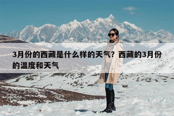 3月份的西藏是什么样的天气？西藏的3月份的温度和天气