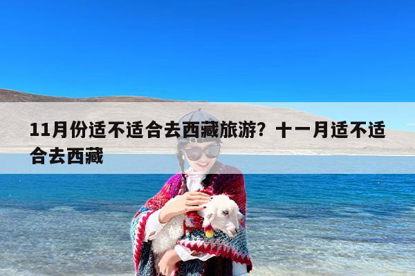 11月份适不适合去西藏旅游？十一月适不适合去西藏