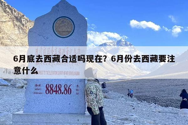 6月底去西藏合适吗现在？6月份去西藏要注意什么