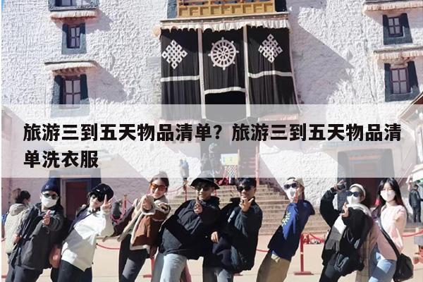 旅游三到五天物品清单？旅游三到五天物品清单洗衣服