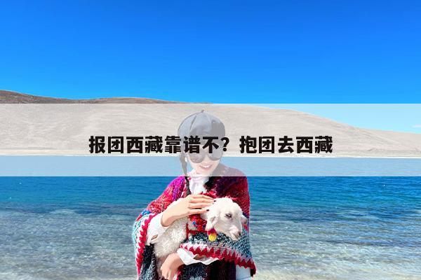 报团西藏靠谱不？抱团去西藏
