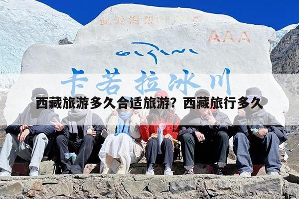 西藏旅游多久合适旅游？西藏旅行多久