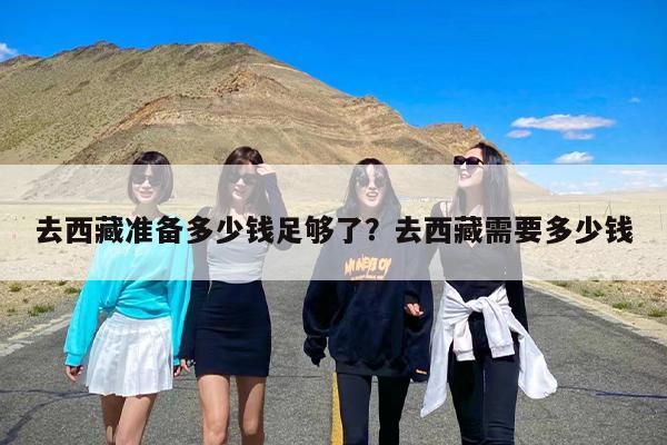 去西藏准备多少钱足够了？去西藏需要多少钱
