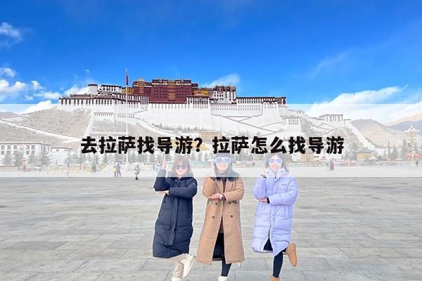 去拉萨找导游？拉萨怎么找导游