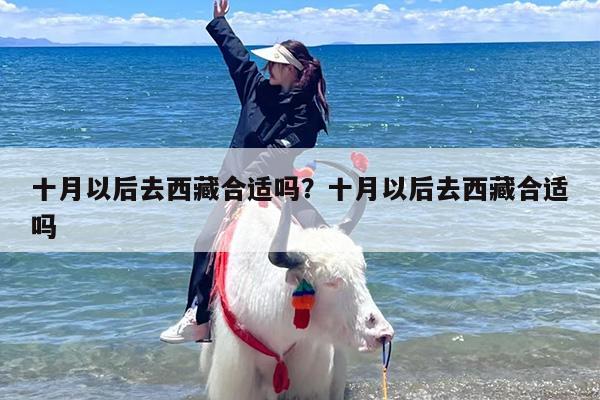十月以后去西藏合适吗？十月以后去西藏合适吗