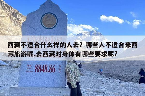 西藏不适合什么样的人去？哪些人不适合来西藏旅游呢,去西藏对身体有哪些要求呢?