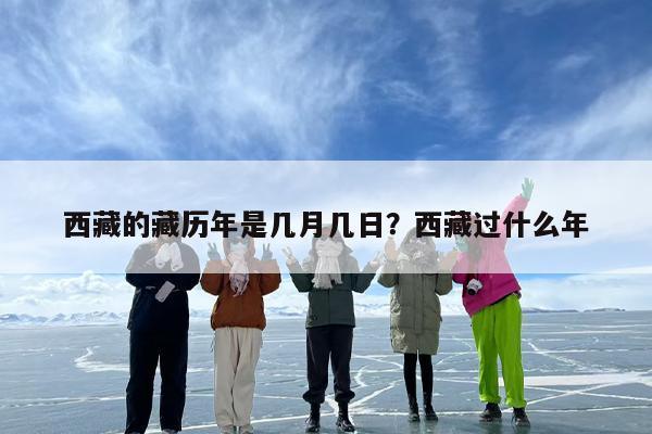 西藏的藏历年是几月几日？西藏过什么年