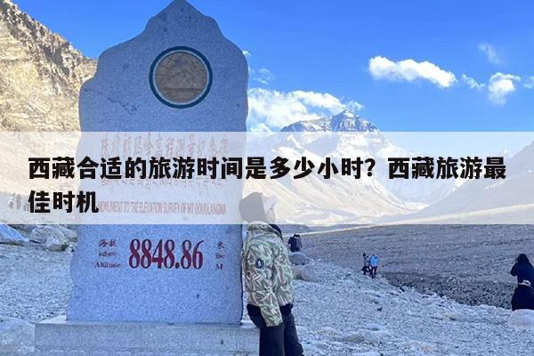 西藏合适的旅游时间是多少小时？西藏旅游最佳时机