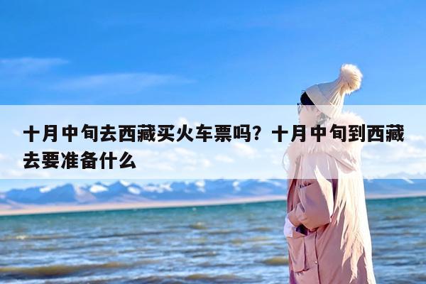 十月中旬去西藏买火车票吗？十月中旬到西藏去要准备什么