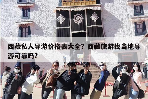 西藏私人导游价格表大全？西藏旅游找当地导游可靠吗?