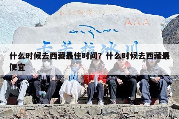什么时候去西藏最佳时间？什么时候去西藏最便宜