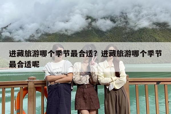 进藏旅游哪个季节最合适？进藏旅游哪个季节最合适呢