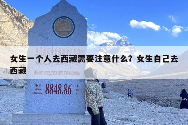女生一个人去西藏需要注意什么？女生自己去西藏