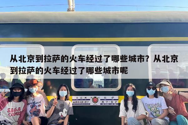 从北京到拉萨的火车经过了哪些城市？从北京到拉萨的火车经过了哪些城市呢