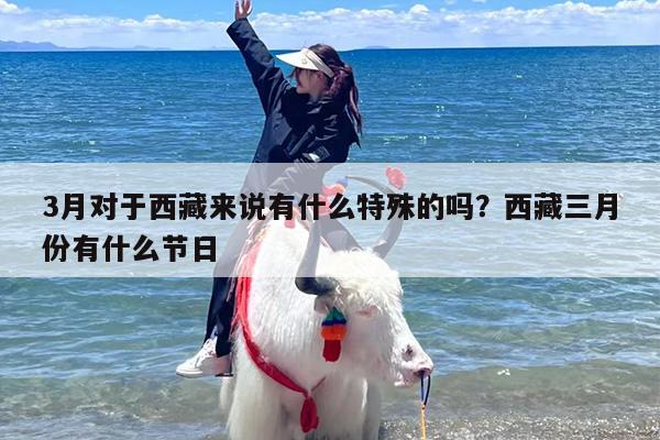 3月对于西藏来说有什么特殊的吗？西藏三月份有什么节日