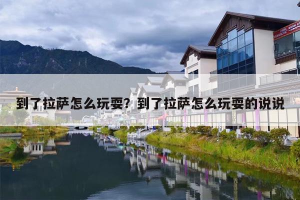 到了拉萨怎么玩耍？到了拉萨怎么玩耍的说说