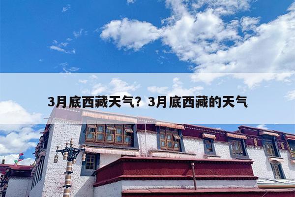 3月底西藏天气？3月底西藏的天气