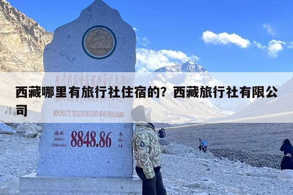 西藏哪里有旅行社住宿的？西藏旅行社有限公司