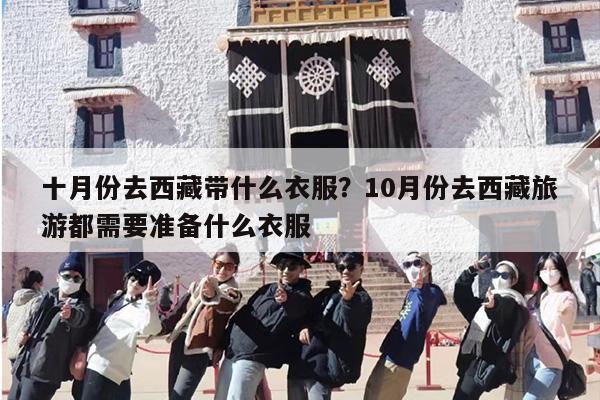 十月份去西藏带什么衣服？10月份去西藏旅游都需要准备什么衣服