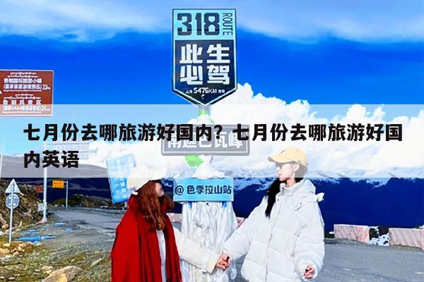 七月份去哪旅游好国内？七月份去哪旅游好国内英语